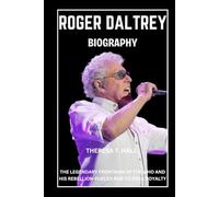 Roger Daltrey Biography: The Legendary Frontman of The Who and His Rebellion-Fueled Rise to Rock Royalty