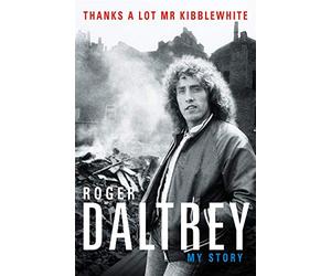 Roger Daltrey: Thanks a lot Mr Kibblewhite: My Story