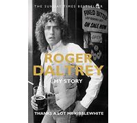 Roger Daltrey: Thanks a lot Mr Kibblewhite, The Sunday Times Bestseller : My Story: Thanks a Lot Mr Kibblewhite: My Story