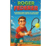 Roger Federer Biography: An Inspiring Tennis Journey of a True Legend and the Beautiful Game for Young Readers