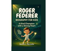 ROGER FEDERER BIOGRAPHY FOR KIDS: A kind champion with a strong heart