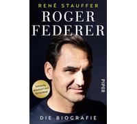 Roger Federer: Die Biografie | Vollständig aktualisiertes Buch über den Tennis-Spieler und seine Laufbahn und sein mentales Erfolgsgeheimnis vor und nach Karriereende