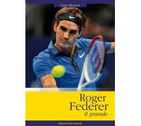 Roger Federer il grande - Bowers Chris