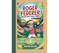 ROGER FEDERER: The Boy Who Loved Tennis (A BIOGRAPHY)
