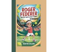 ROGER FEDERER: The Boy Who Loved Tennis (A BIOGRAPHY)