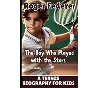 ROGER FEDERER: The Boy Who Played with the Stars - A Tennis Biography For Kids