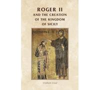 Graham Loud Roger II and the Creation of the Kingdom of Sicily (Tascabile)