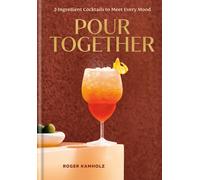 Pour Together: A Cocktail Recipe Book: 2-Ingredient Cocktails to Meet Every Mood