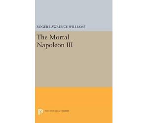 Roger Lawrence Williams The Mortal Napoleon III (Copertina rigida)