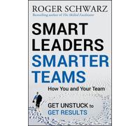 Smart Leaders, Smarter Teams: How You and Your Team Get Unstuck to Get Results