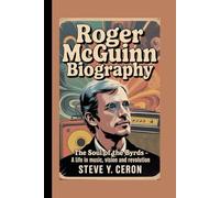 ROGER MCGUINN BIOGRAPHY: The Soul of the Byrds - A Life in Music, Vision and Revolution