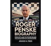 Roger Penske biography: from pit lane to power board the untold story of a racing empire