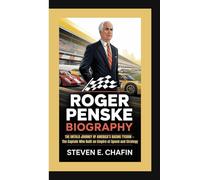 ROGER PENSKE BIOGRAPHY: The Untold Journey of America’s Racing Tycoon - The Captain Who Built an Empire of Speed and Strategy