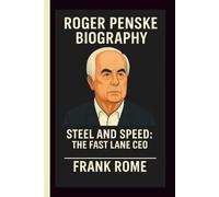 ROGER PENSKE: STEEL AND SPEED: THE FAST LANE CEO