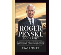 ROGER PENSKE: THE LEADER OF VELOCITY AND TACTICS: ESTABLISHING A KINGDOM ON WHEELS