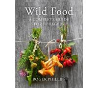 Wild Food: A Complete Guide for Foragers by Phillips, Roger