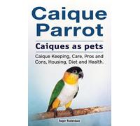 Roger Rodendale Caique parrot. Caiques as pets. Caique Keeping, Care (Tascabile)