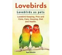 Lovebirds. Lovebirds as pets. Lovebird Keeping, Pros and Cons, Care, Housing, Diet and Health.