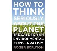 Roger Scruton How to Think Seriously about the Planet (Tascabile)