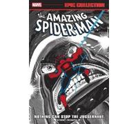 Amazing Spider-Man Epic Collection: Nothing Can Stop The Juggernaut