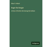 Roger the Ranger: A Story of Border Life Among the Indians