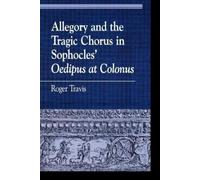 Roger Travis Allegory and the Tragic Chorus in Sophocles' Oedipus at (Tascabile)