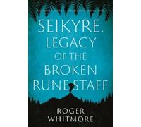 Roger Whitmore Seikyre. Legacy of The Broken Rune Staff (Copertina rigida)