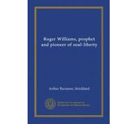 Roger Williams, prophet and pioneer of soul-liberty