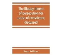 Roger Williams The bloudy tenent of persecution for cause of conscie (Tascabile)