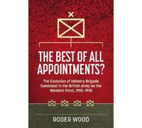 The Best of All Appointments?: The Evolution of Infantry Brigade Command in the British Army on the Western Front, 1915-1918: 42