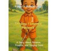 Roger's Adventures: The Day I Learned Patience: A Story about Patience, Practice and Staying Calm