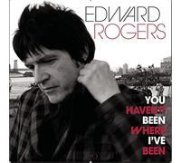 Rogers, Edward - You Haven't Been Where I've Been