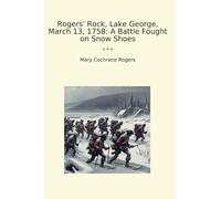 Rogers' Rock, Lake George, March 13, 1758: A Battle Fought on Snow Shoes