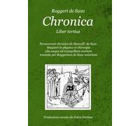 Roggero de Saxo Chronica Liber tertius: Perseverant chronica de Marcelli de Saxo Magistri in physica et chirurgia vita usque ad tranquillam mortem tractata per Roggerium de Saxo notarium