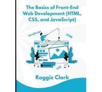 Roggie Clark Ra The Basics of Front-End Web Development (HTML, CSS, (Tascabile)