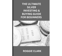 Roggie Clark Ra The Ultimate Silver Investing & Buying Guide For Be (Tascabile)