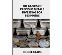Roggie Clark Raj C The Basics of Precious Metals Investing for Begin (Tascabile)