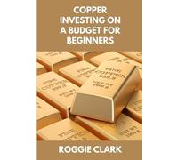 Roggie Clark Raj Clark Copper Investing On A Budget For Beginners (Tascabile)