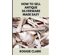 Roggie Clark Raj Clark How to Sell Antique Silverware Made Easy (Tascabile)