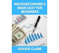 Roggie Clark Raj Clark Macroeconomics Made Easy For Beginners (Tascabile)