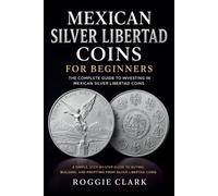 Roggie Clark Raj Clark Mexican Silver Libertad Coins for Beginners (Tascabile)