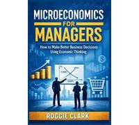 Roggie Clark Raj Clark Microeconomics for Managers (Tascabile)