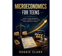 Roggie Clark Raj Clark Microeconomics for Teens (Tascabile)