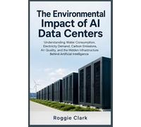 Roggie Clark Raj Clark The Environmental Impact of AI Data Centers (Tascabile)