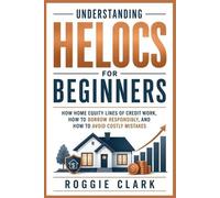 Roggie Clark Raj Clark Understanding HELOCs for Beginners (Tascabile)