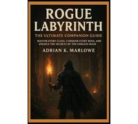 Rogue Labyrinth: The Ultimate Companion Guide: “Master Every Class, Conquer Every Boss, and Unlock the Secrets of the Endless Maze”
