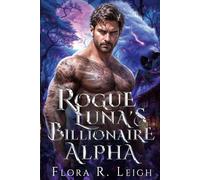 Rogue Luna's Billionaire Alpha: A Rejected Mate Secret Baby Forced Proximity Paranormal Romance