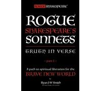 Rogue Shakespeare's Sonnets - TRUTH IN VERSE - Part I: The Forbidden Path to Self-Mastery in the Brave New World: 1