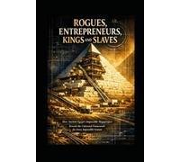 ROGUES, ENTREPRENEURS, KINGS AND SLAVES: How Ancient Egypt's Impossible Megaproject Reveals the Universal Framework for Every Impossible Venture