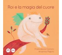 Roi e la magia del cuore. Ediz. illustrata